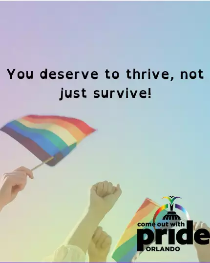 You deserve to thrive, not just survive! #orlandopride #cowp