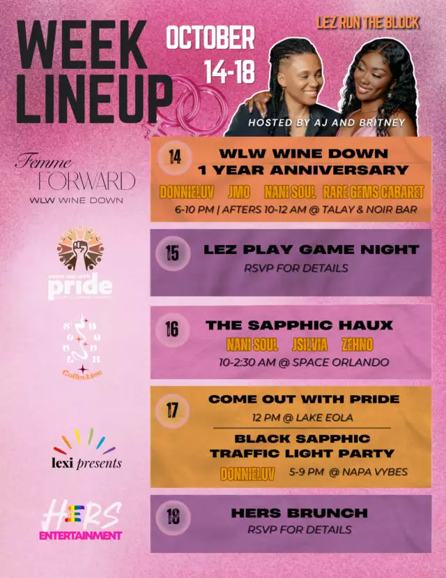 🌈 OFFICIAL PRIDE WEEK COMMUNITY PARTNER EVENTS 🌈⁠⁠SAPPHICS, BABES, AND THE WHOLE QUEER CREW — IT’S TIME TO LEZ RUN THE BLOCK! 💕🔥⁠⁠October 14–18, we’re bringing the music, the connections, the nightlife, and the COMMUNITY! From an anniversary celebration to game night, late-night dancing, Pride at Lake Eola, and Sunday brunch, this lineup is serving ALL the vibes!⁠⁠💕 WEDNESDAY, OCT. 14 — FEMME FORWARD: WLW WINE DOWN⁠Celebrate one year of Femme Forward with DonnieLuv, JMO, Nani Soul, and Rare Gems Cabaret!⁠6–10 PM | After-hours 10 PM–12 AM⁠Talay & Noir Bar⁠Tickets & info: linktr.ee/femmeforwardwlw⁠⁠🎲 THURSDAY, OCT. 15 — LEZ PLAY GAME NIGHT⁠Bring your competitive side, your besties, and get ready for a night of fun!⁠8–11 PM | Napa Vybes⁠FREE RSVP — contact the event organizers for RSVP details.⁠⁠💋 FRIDAY, OCT. 16 — THE SAPPHIC HAUX⁠We’re taking over the night with Nani Soul, JSilva, and Zehno!⁠10 PM–2:30 AM | Space Orlando⁠$10 admission — check with SoulHaux Collective for current ticket and entry details.⁠⁠🏳️‍🌈 SATURDAY, OCT. 17 — COME OUT WITH PRIDE⁠Meet us at Lake Eola at noon and celebrate Pride with the whole community! Get ready to FEEL THE BEAT!⁠⁠🚦 SATURDAY, OCT. 17 — BLACK SAPPHIC TRAFFIC LIGHT PARTY⁠Make your intentions clear and bring your color!⁠5–9 PM | Napa Vybes⁠Sounds by DonnieLuv⁠Tickets available online &⁠VIP reservations and birthday packages: DM @lexipresents.⁠⁠🥂 SUNDAY, OCT. 18 — RETURN OF HERS BRUNCH⁠Close out Pride weekend with good food, great music, and your queer community!⁠12–6 PM | Unico Gastrobar⁠Tickets & reservations: link in @officialhersbrunch’s bio.⁠⁠Hosted by AJ and Britney, with our incredible community partners helping create spaces for sapphic joy, connection, and celebration.⁠⁠Save the dates, gather your crew, and get ready to LEZ RUN THE BLOCK! Pride Week is calling, and we’re showing up! 💕🏳️‍🌈🔥⁠⁠#LezRunTheBlock #ComeOutWithPride #FeelTheBeat #PrideWeek #OrlandoPride #SapphicJoy #ColorsOfCourageCollective